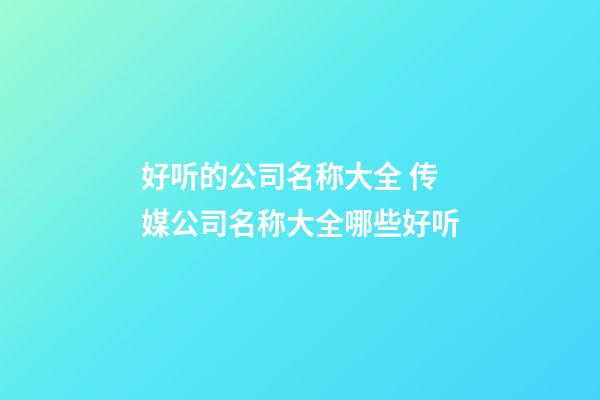 好听的公司名称大全 传媒公司名称大全哪些好听-第1张-公司起名-玄机派